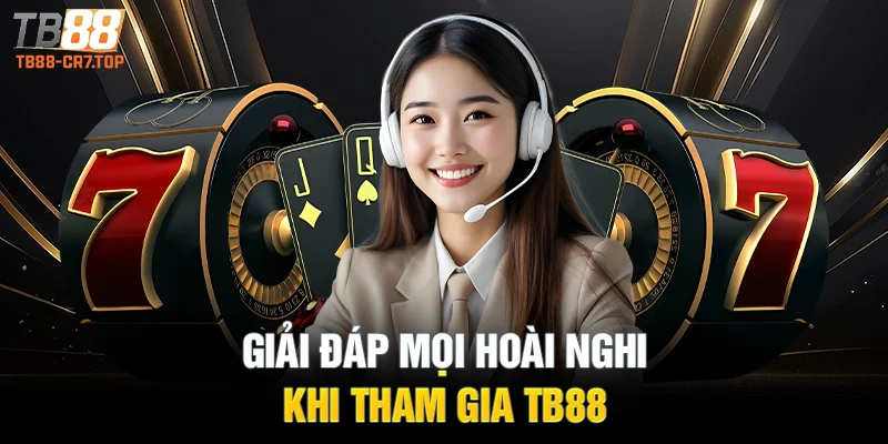 Giải đáp mọi hoài nghi khi tham gia TB88